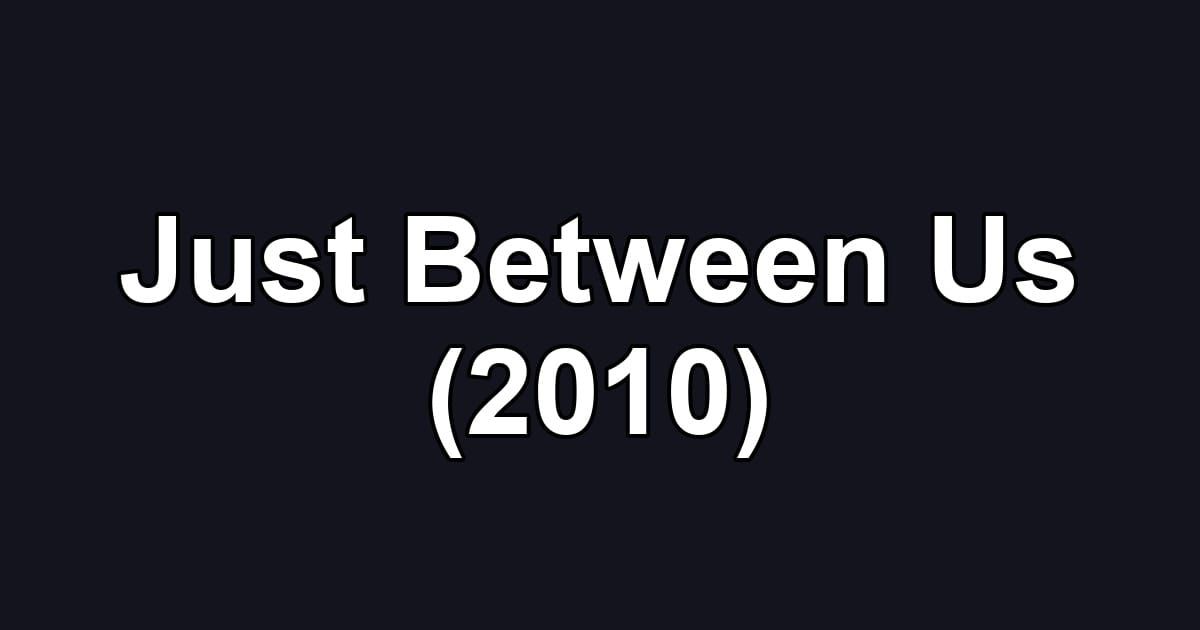Just Between Us (2010)