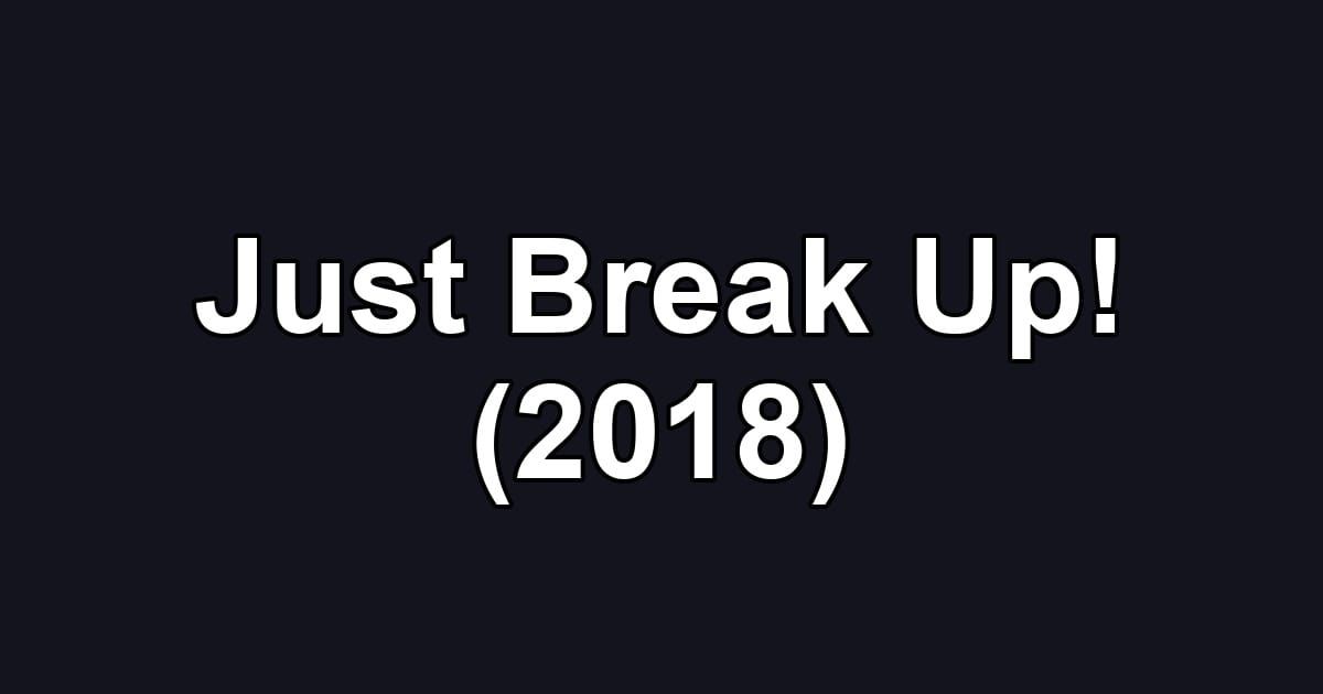 Just Break Up! (2018)
