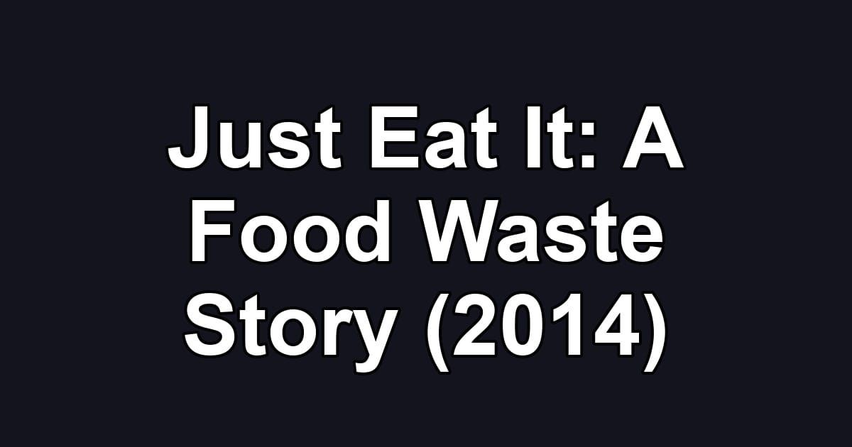 Just Eat It: A Food Waste Story (2014)