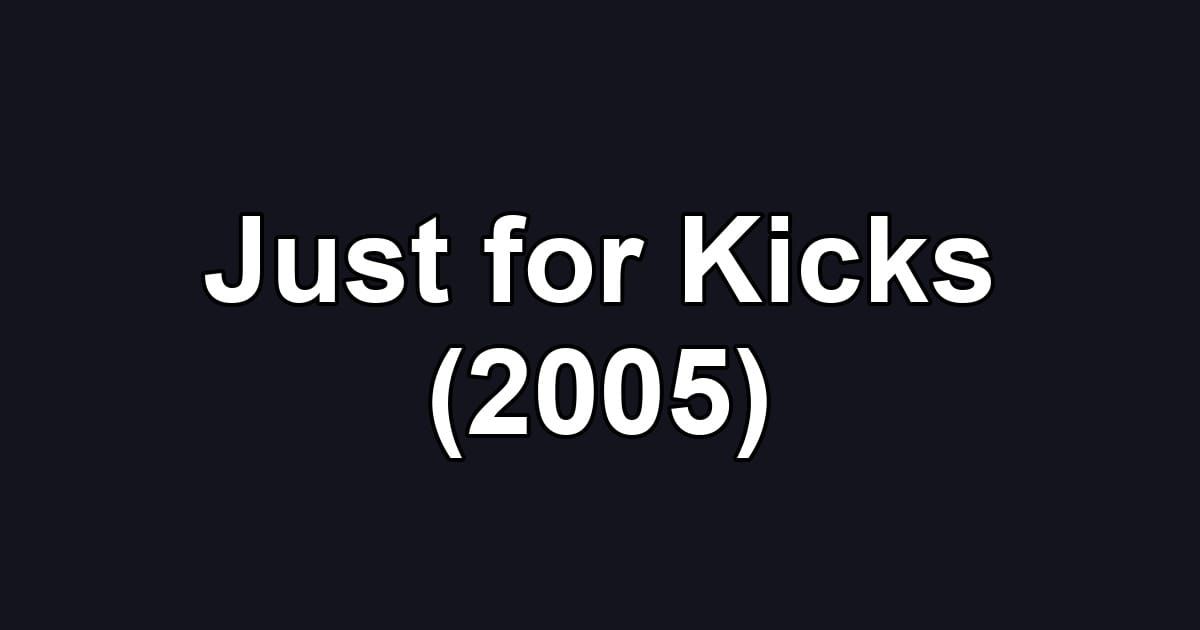 Just for Kicks (2005)