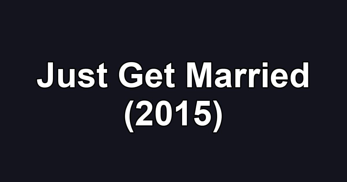 Just Get Married (2015)