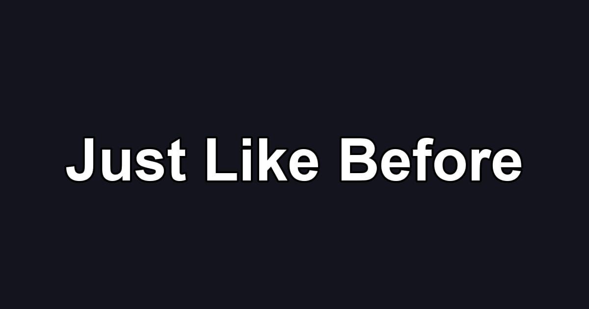Just Like Before