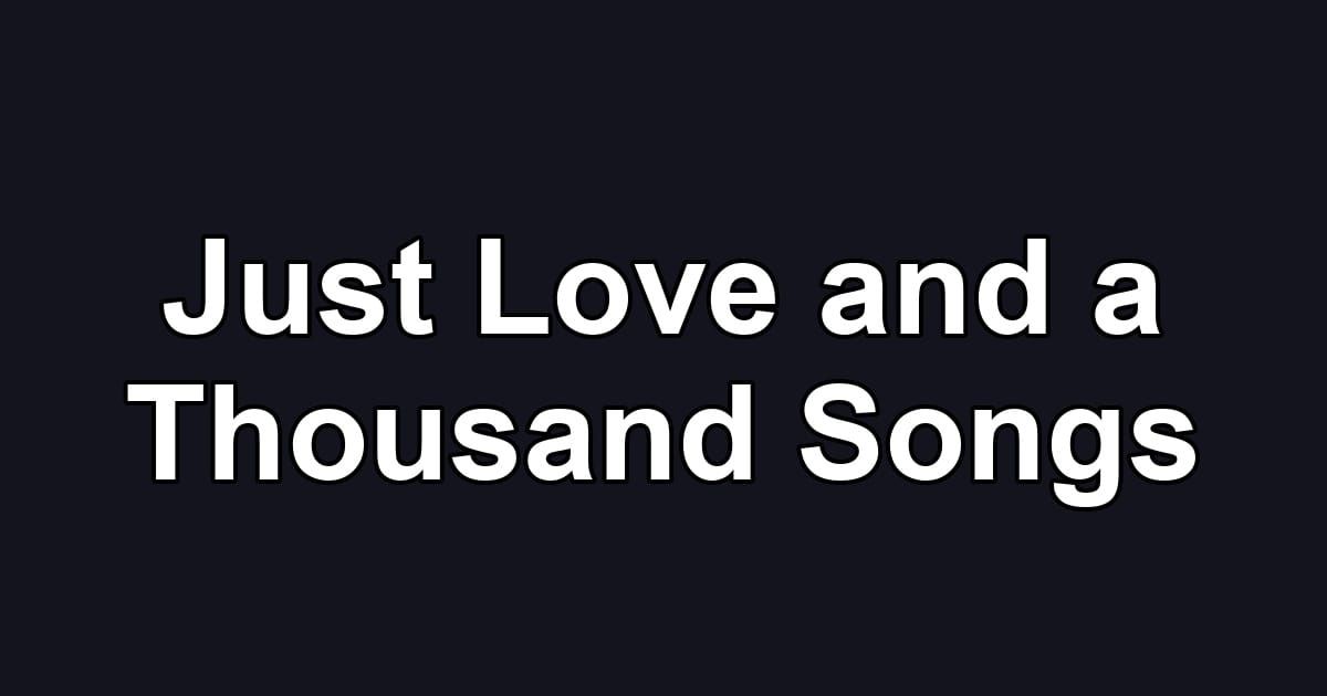 Just Love and a Thousand Songs