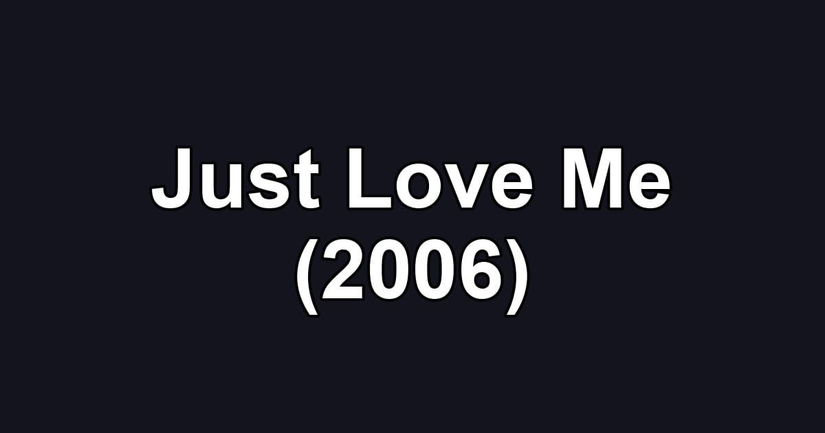 Just Love Me (2006)