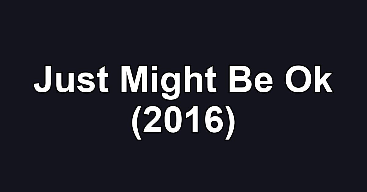 Just Might Be Ok (2016)