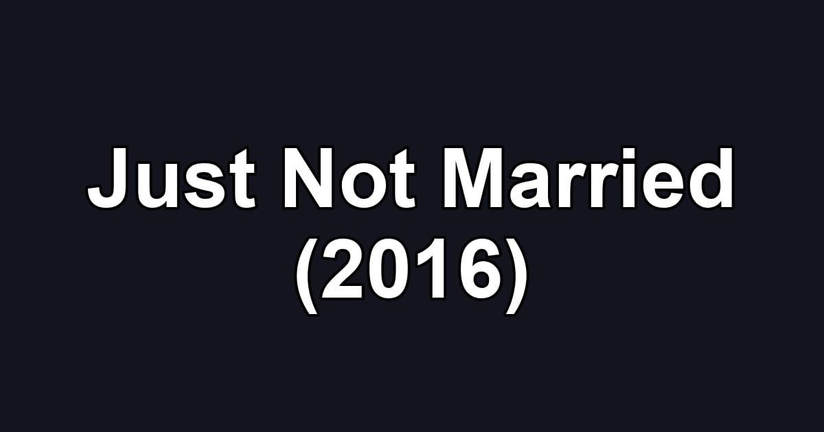 Just Not Married (2016)