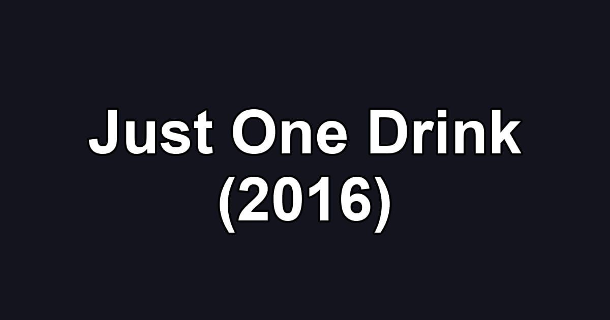Just One Drink (2016)