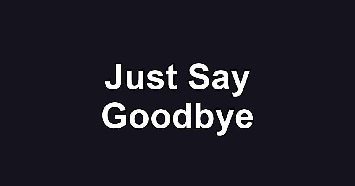 Just Say Goodbye