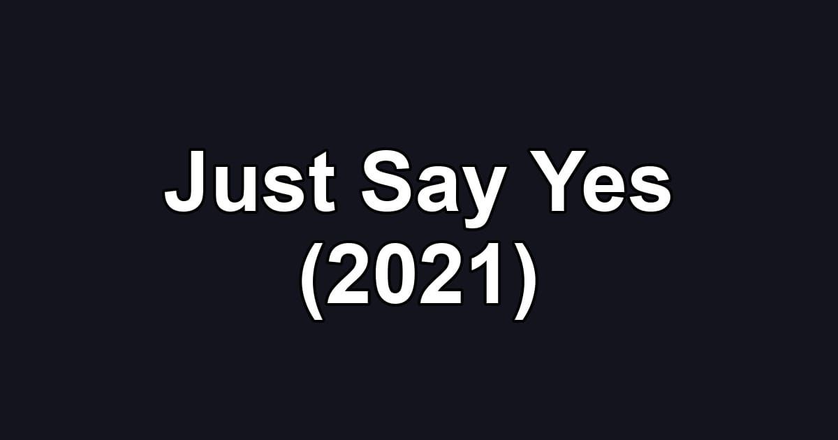Just Say Yes (2021)