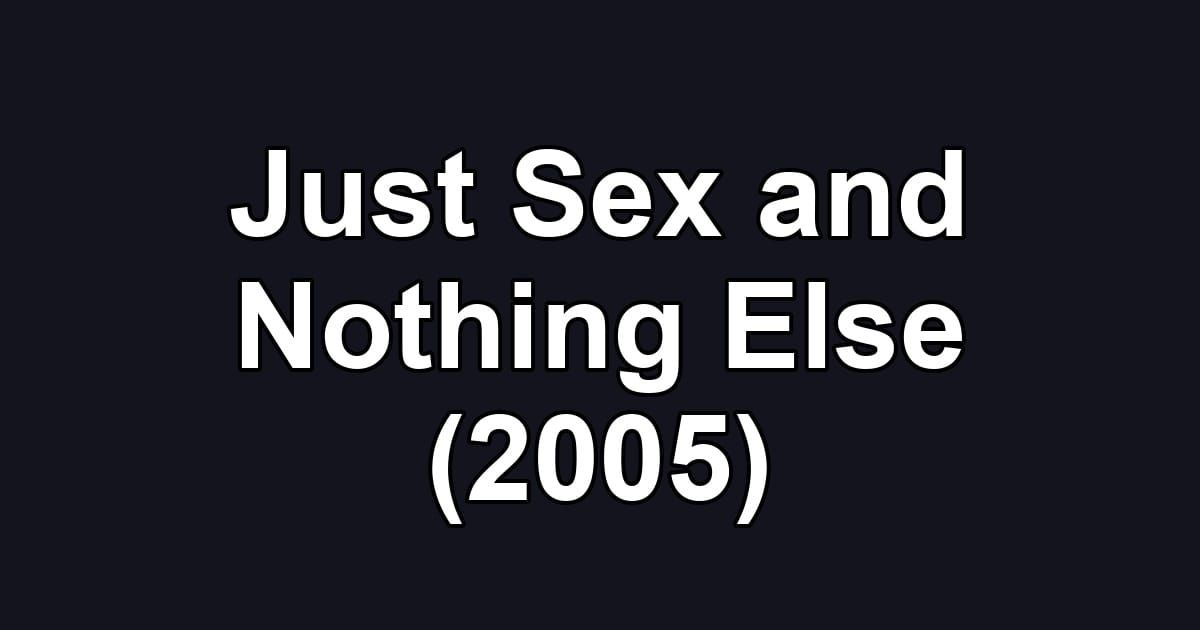 Just Sex and Nothing Else (2005)