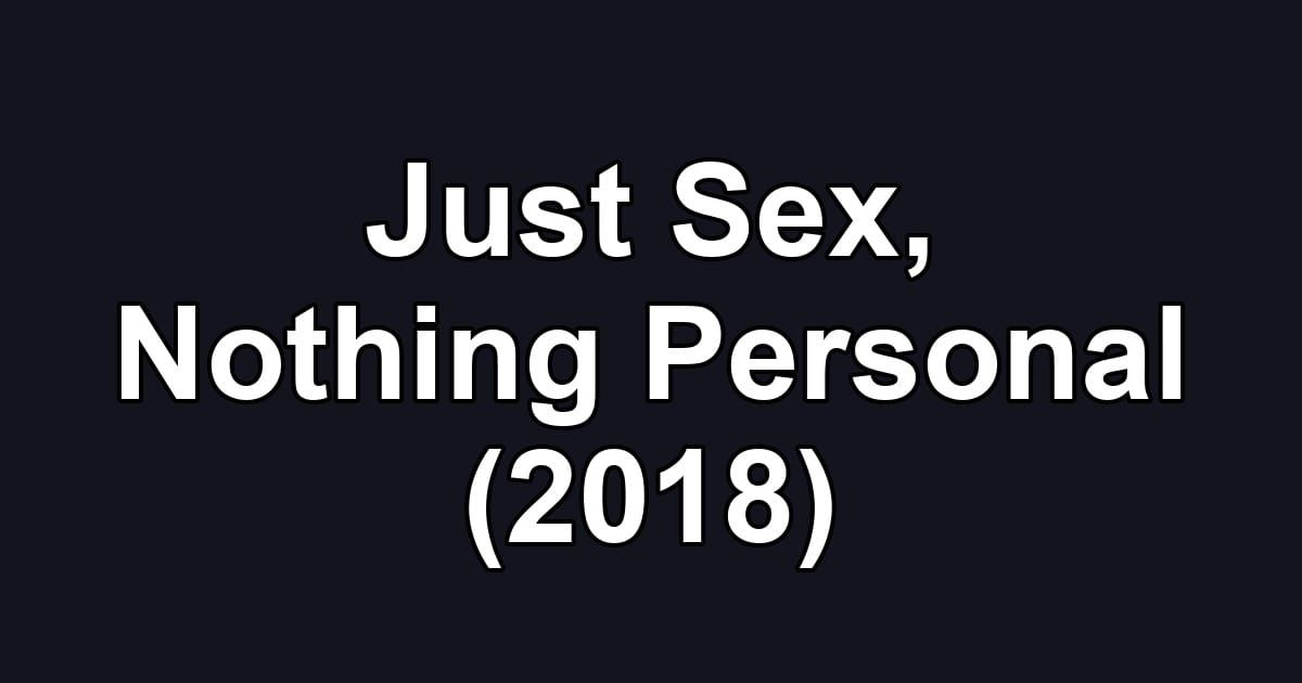 Just Sex, Nothing Personal (2018)