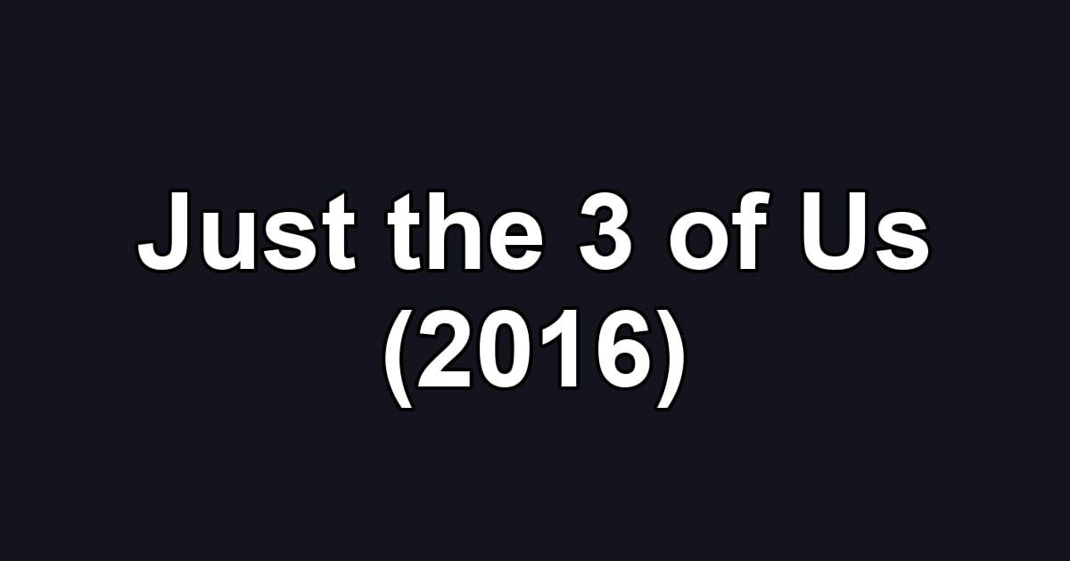 Just the 3 of Us (2016)