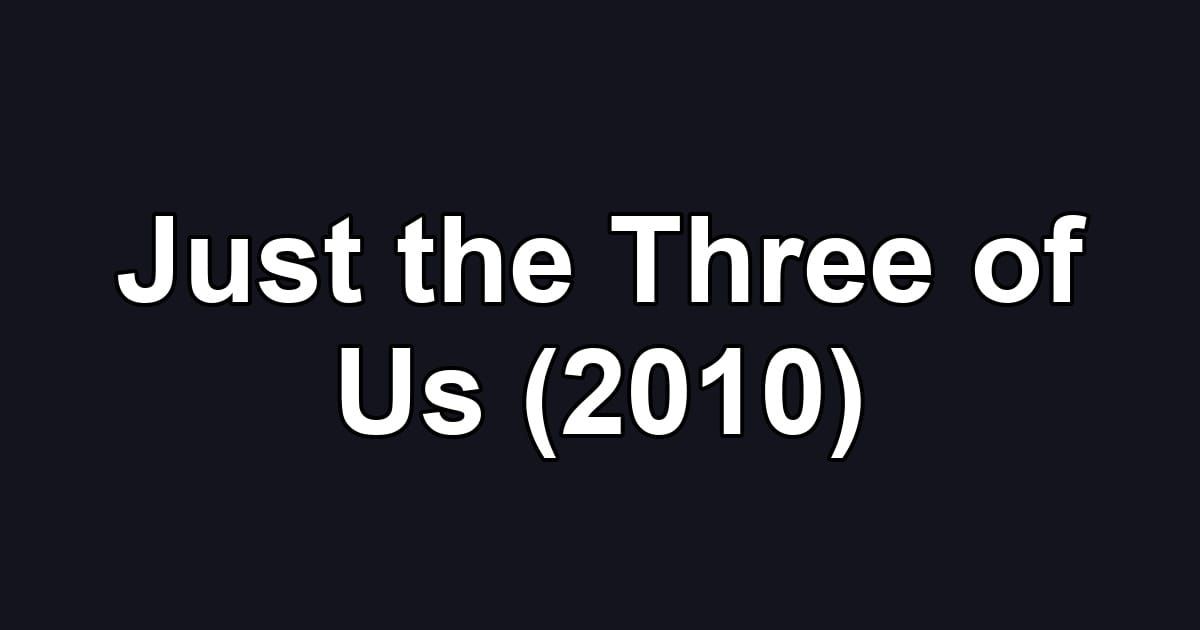 Just the Three of Us (2010)