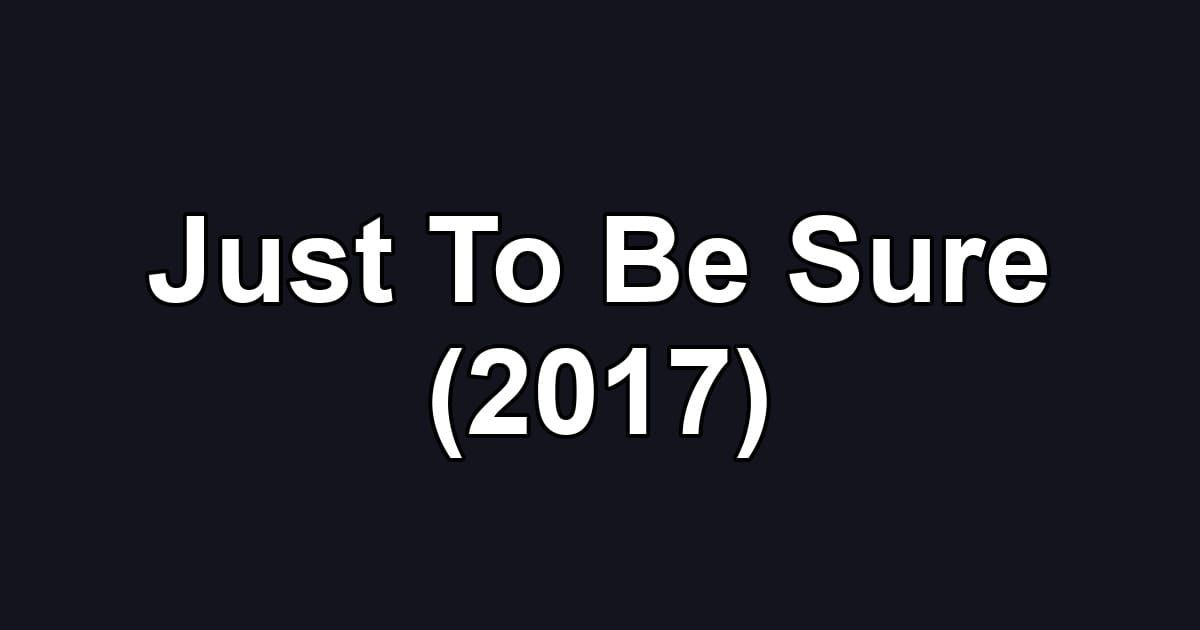 Just To Be Sure (2017)