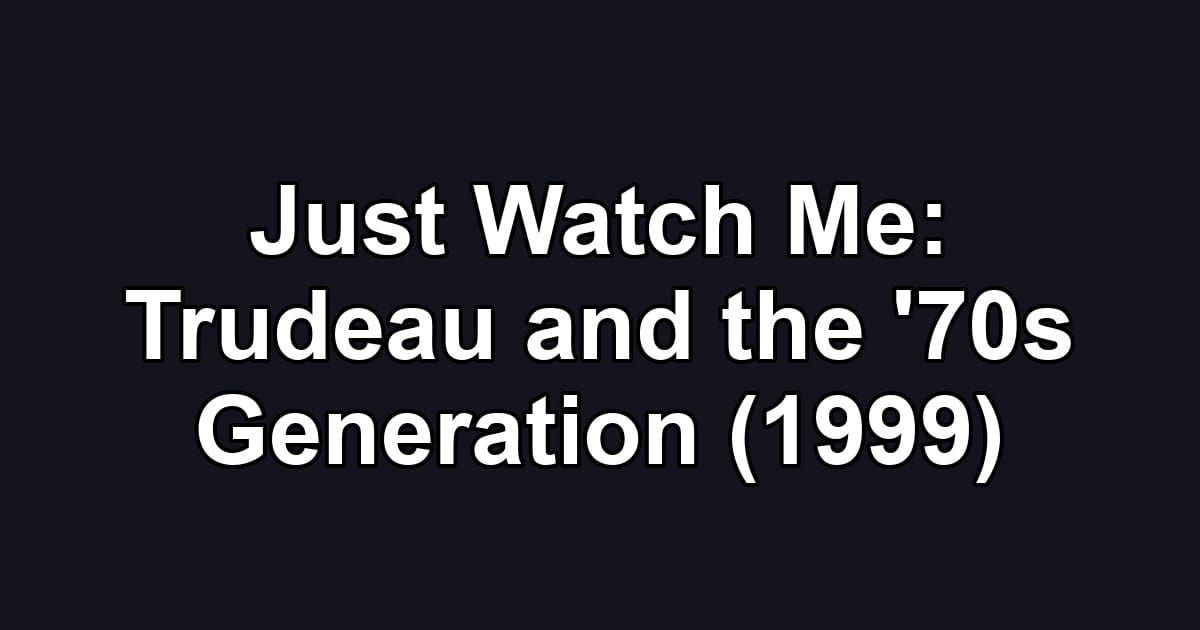 Just Watch Me: Trudeau and the '70s Generation (1999)