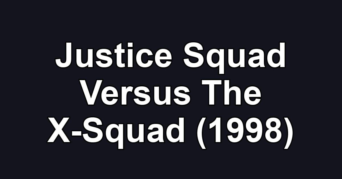 Justice Squad Versus The X-Squad (1998)