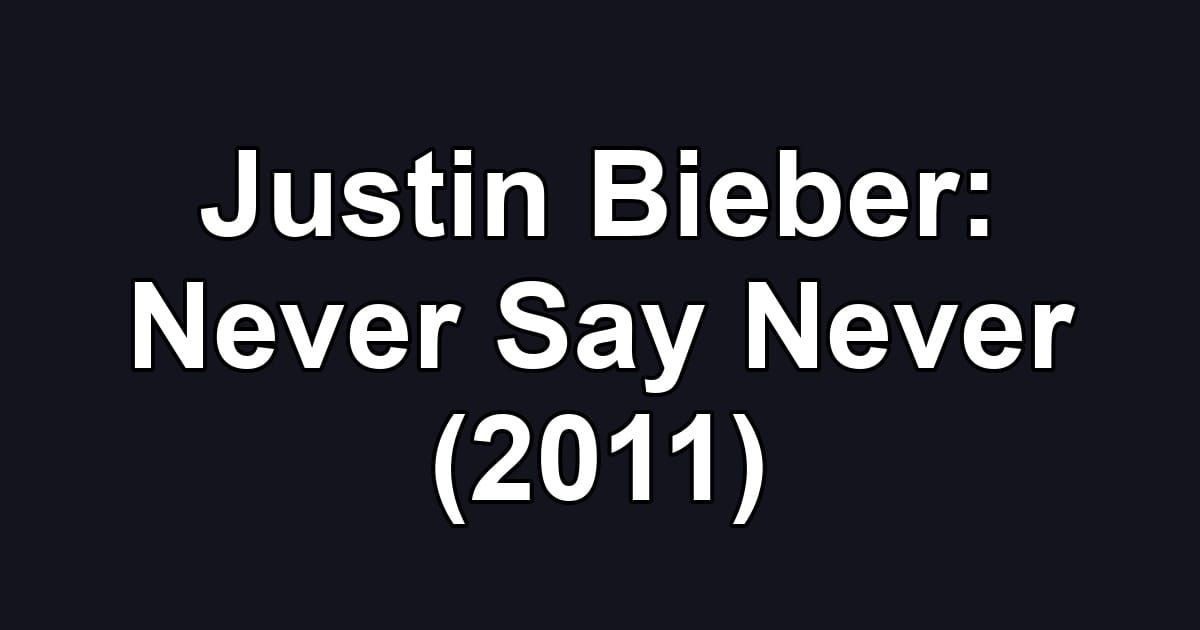 Justin Bieber: Never Say Never (2011)