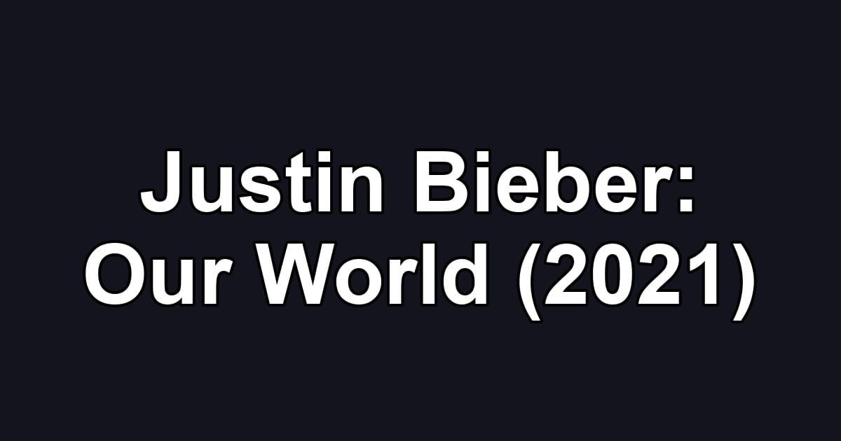 Justin Bieber: Our World (2021)