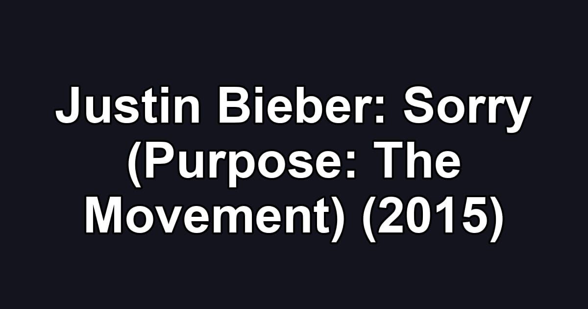 Justin Bieber: Sorry (Purpose: The Movement) (2015)