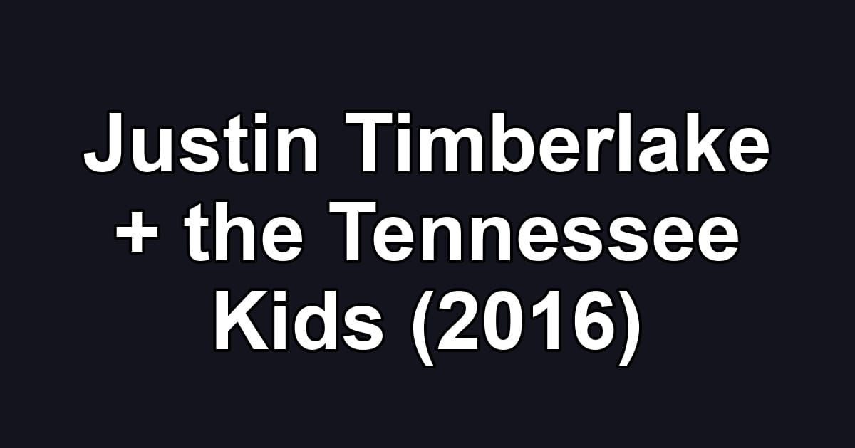 Justin Timberlake + the Tennessee Kids (2016)