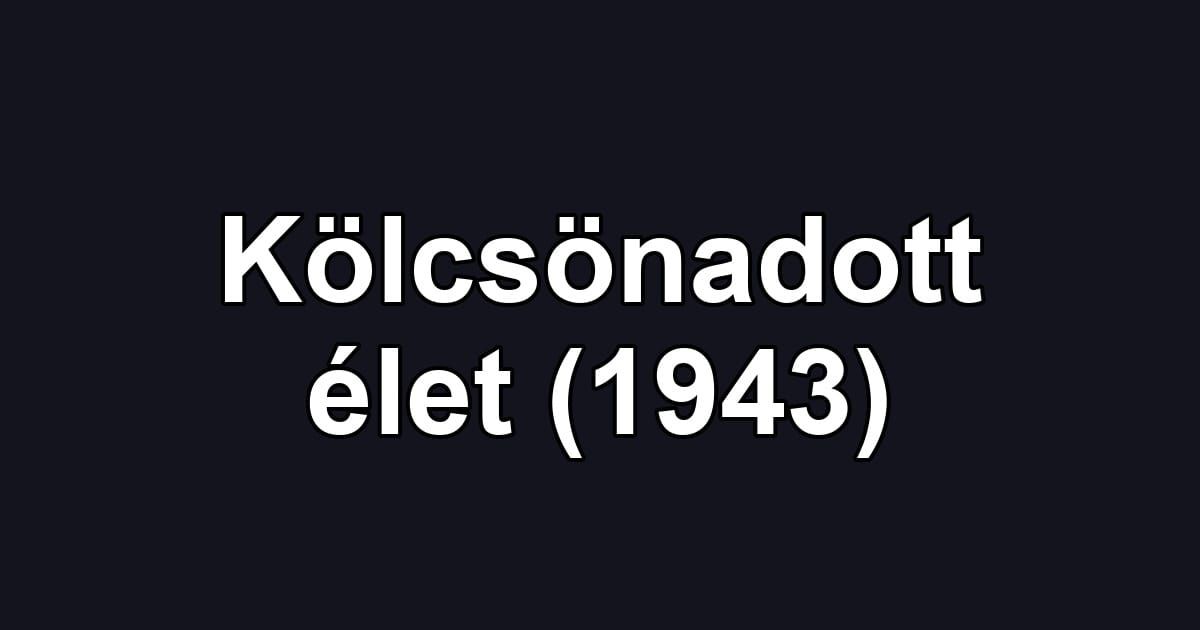 Kölcsönadott élet (1943)