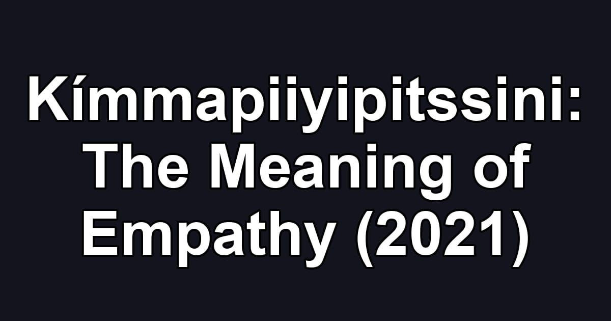 Kímmapiiyipitssini: The Meaning of Empathy (2021)