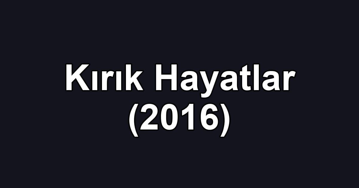 Kırık Hayatlar (2016)