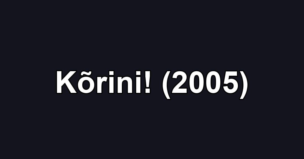 Kõrini! (2005)