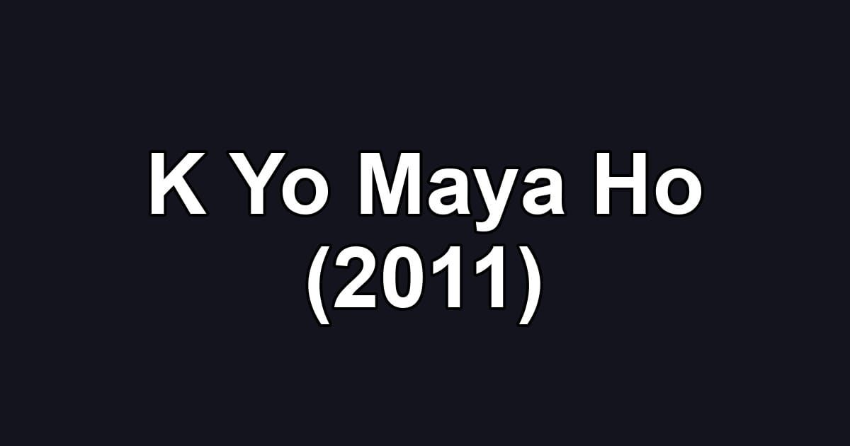 K Yo Maya Ho (2011)
