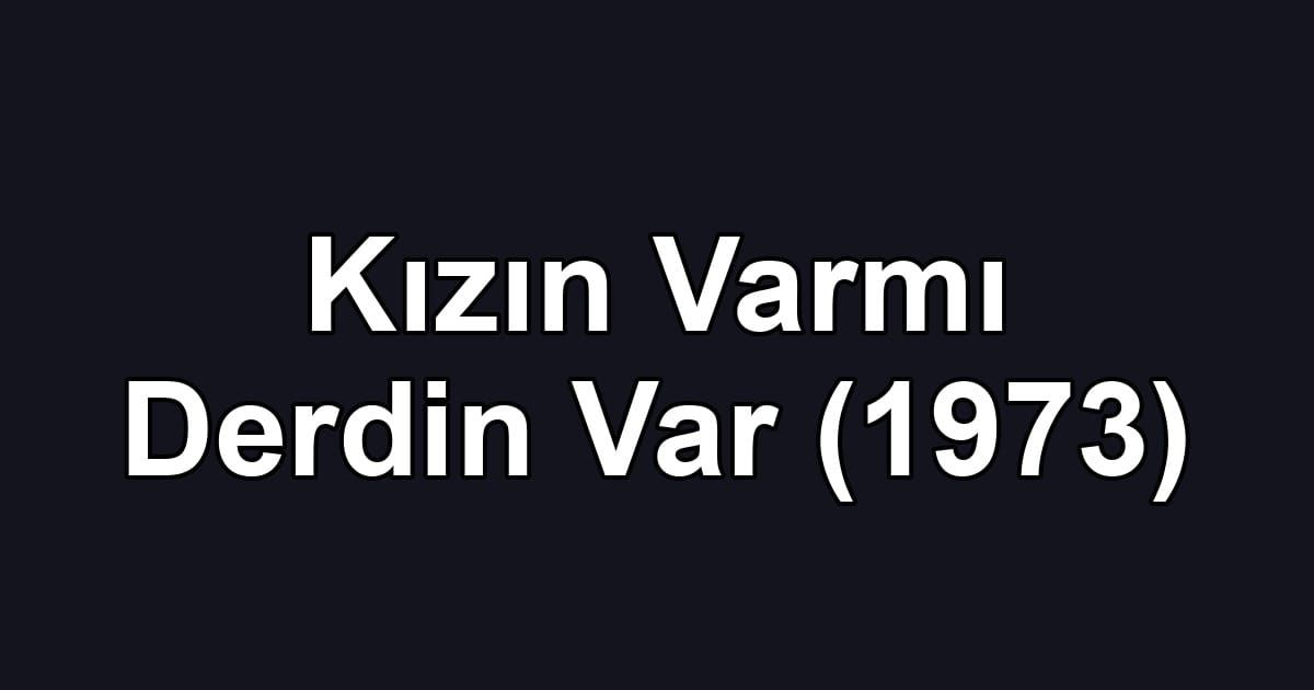 Kızın Varmı Derdin Var (1973)