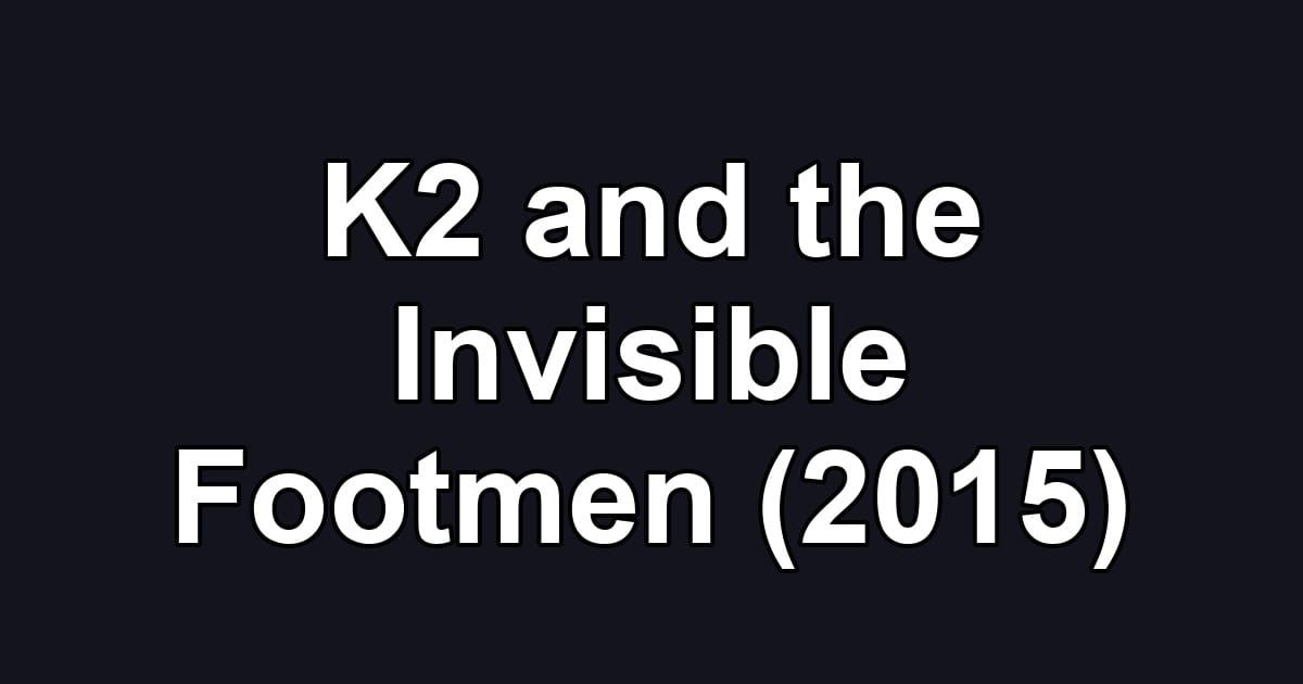 K2 and the Invisible Footmen (2015)