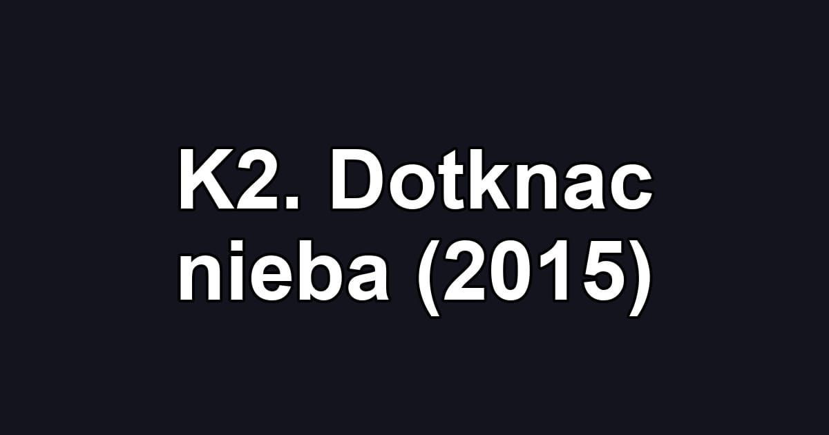 K2. Dotknac nieba (2015)
