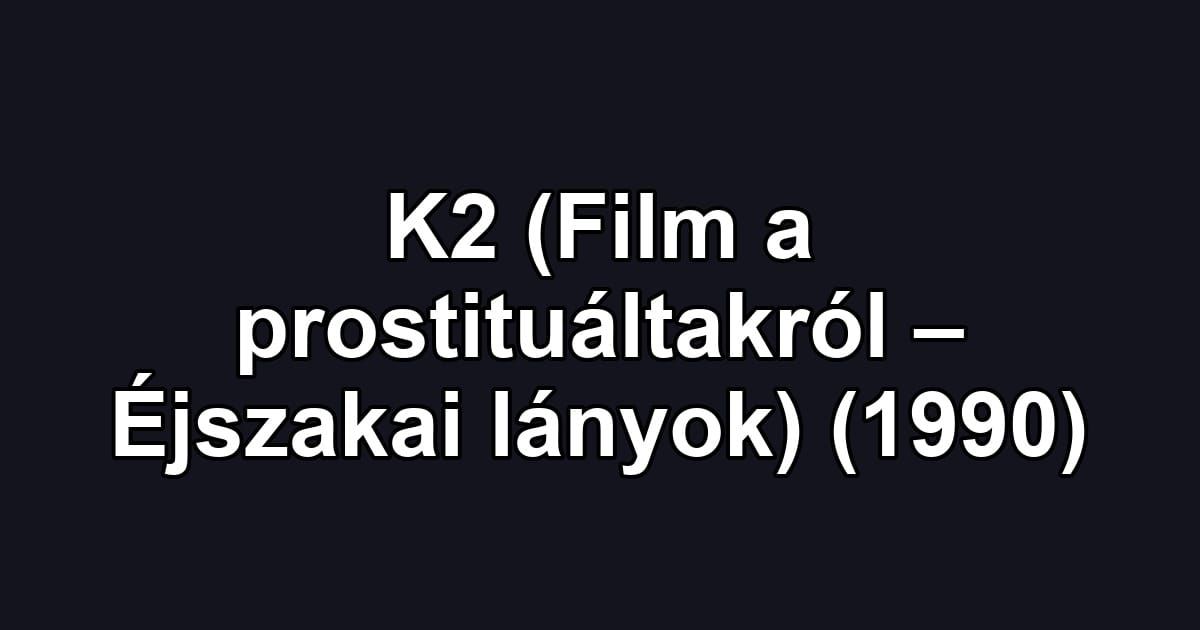 K2 (Film a prostituáltakról – Éjszakai lányok) (1990)