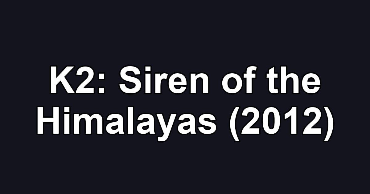 K2: Siren of the Himalayas (2012)
