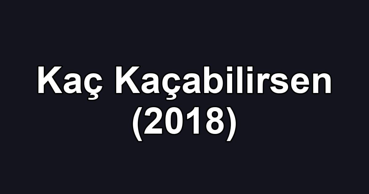 Kaç Kaçabilirsen (2018)