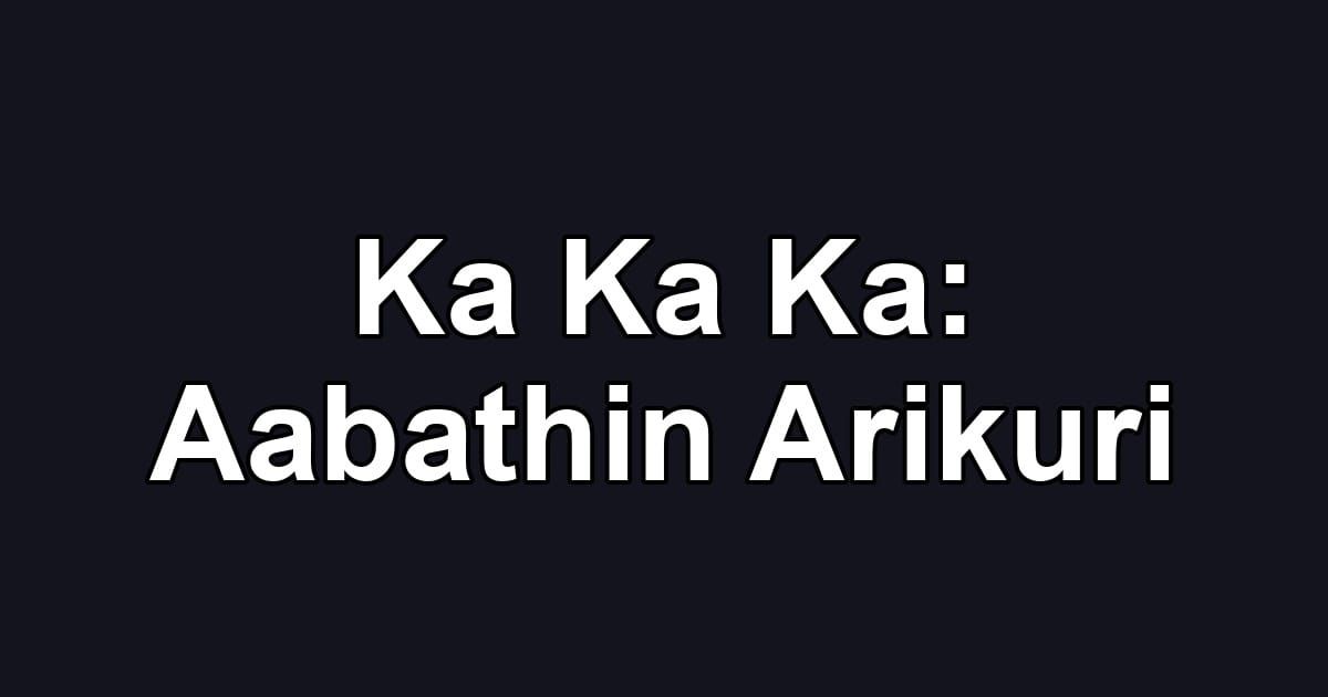 Ka Ka Ka: Aabathin Arikuri