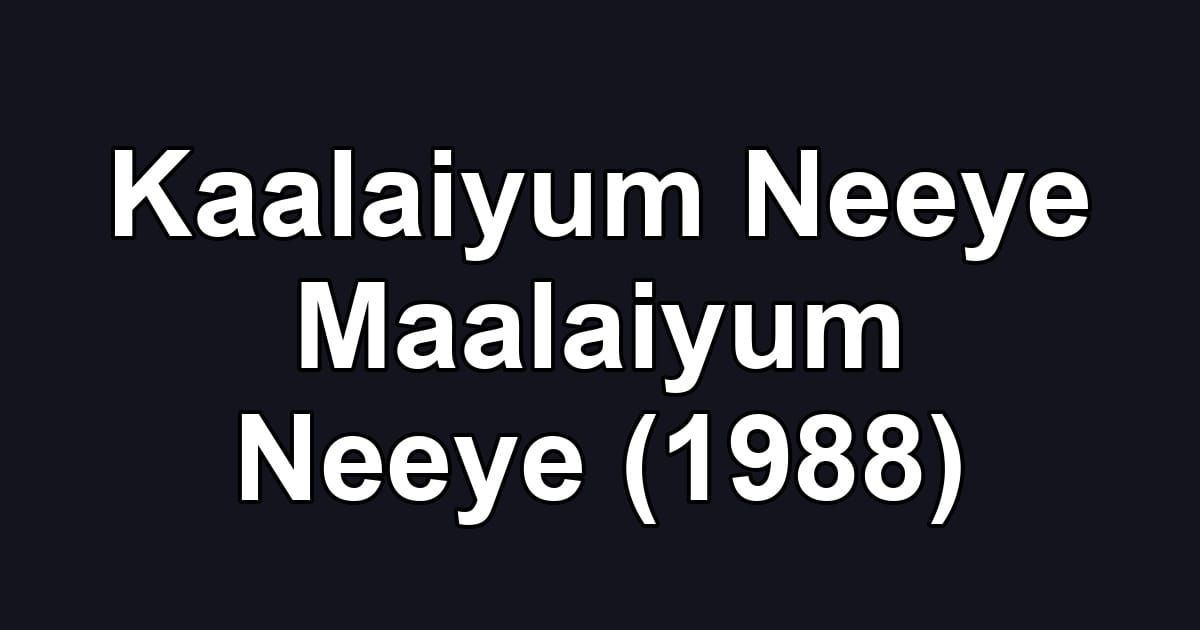 Kaalaiyum Neeye Maalaiyum Neeye (1988)