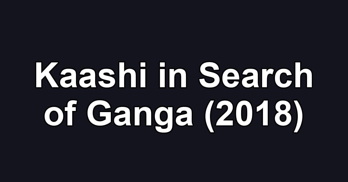 Kaashi in Search of Ganga (2018)
