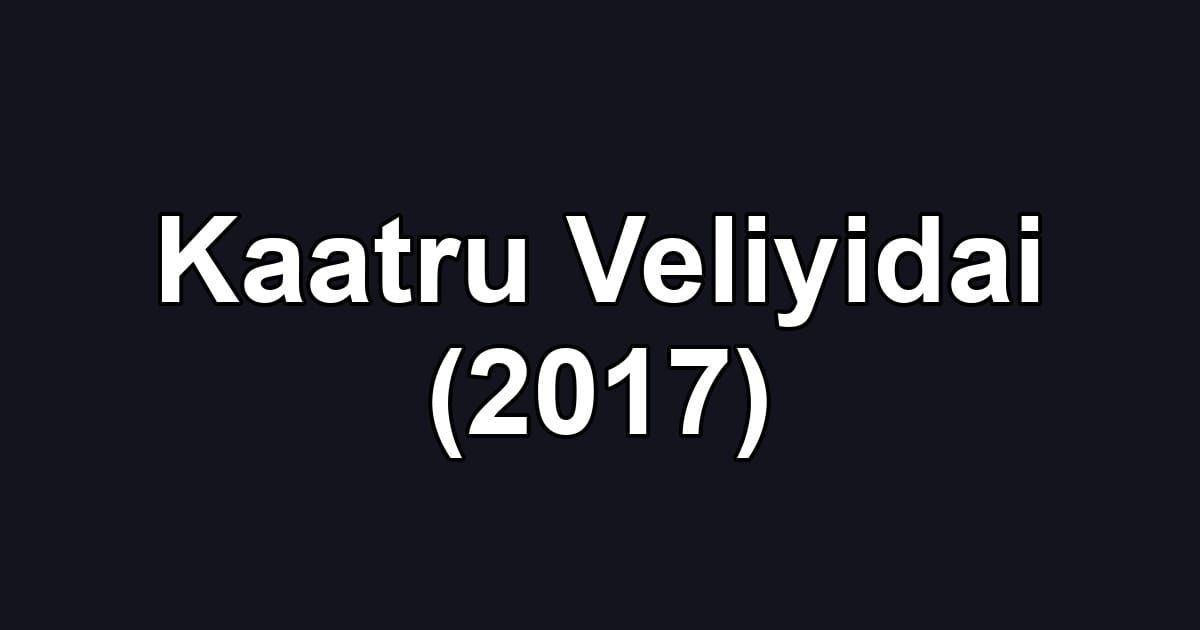 Kaatru Veliyidai (2017)
