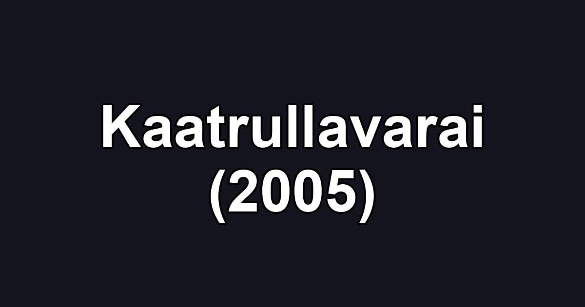 Kaatrullavarai (2005)