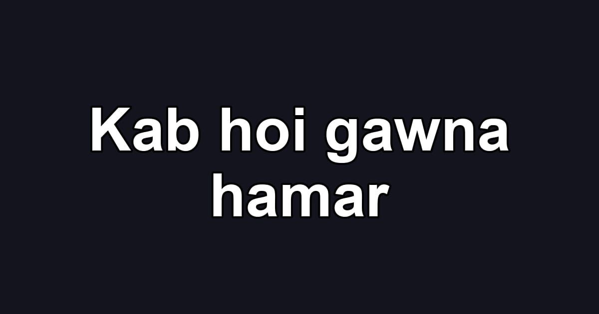 Kab hoi gawna hamar