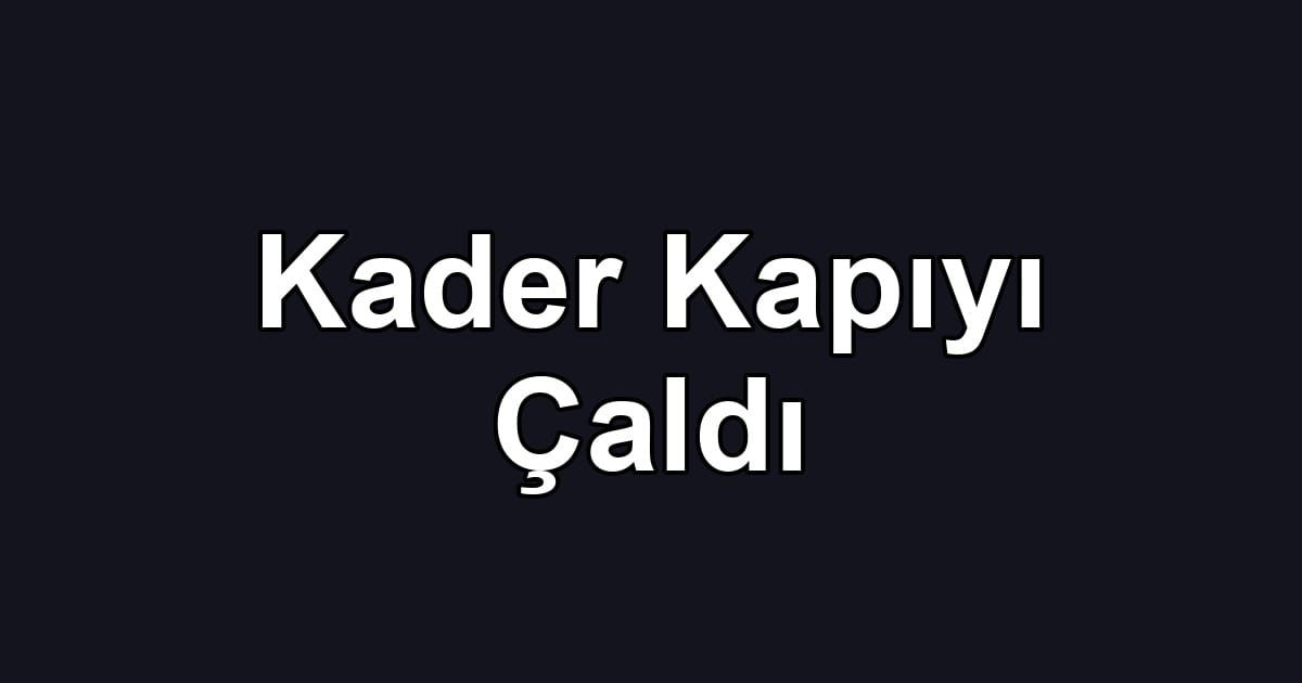 Kader Kapıyı Çaldı