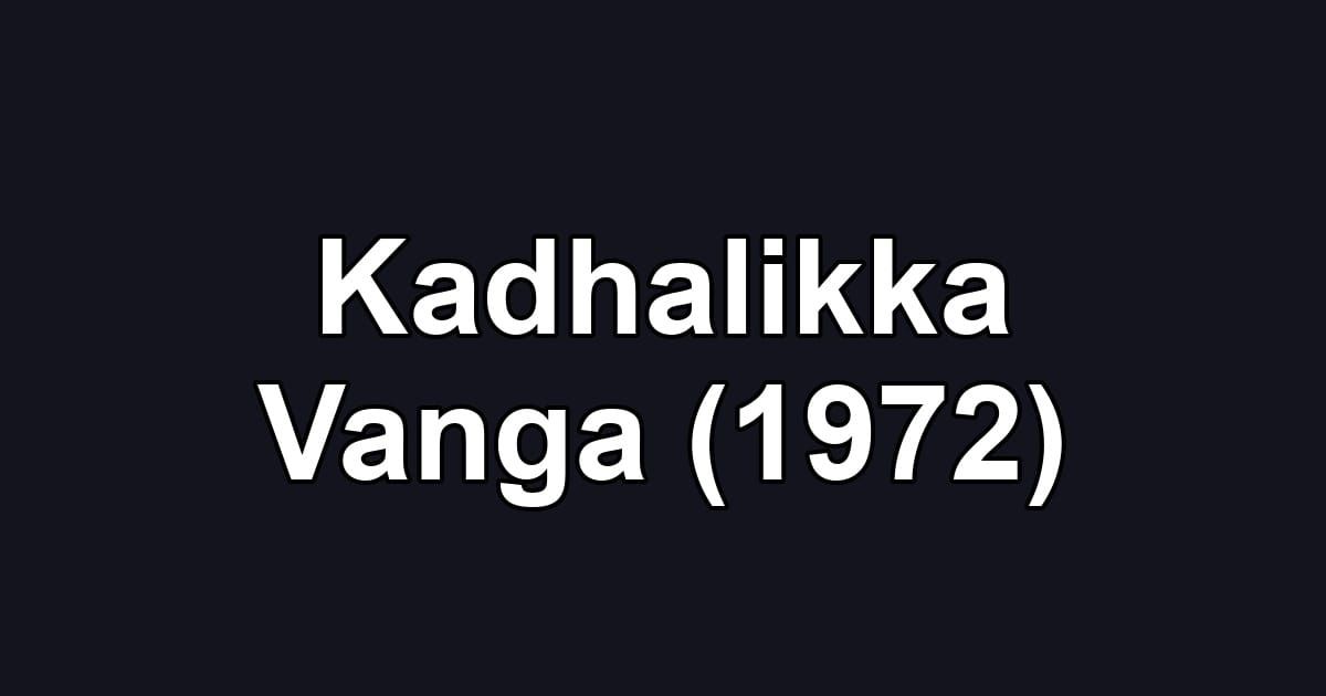 Kadhalikka Vanga (1972)
