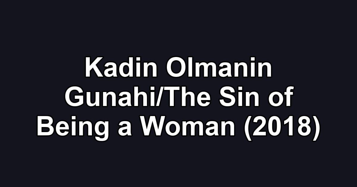 Kadin Olmanin Gunahi/The Sin of Being a Woman (2018)