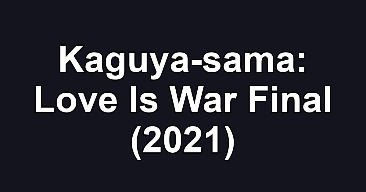 Kaguya-sama: Love Is War Final (2021)