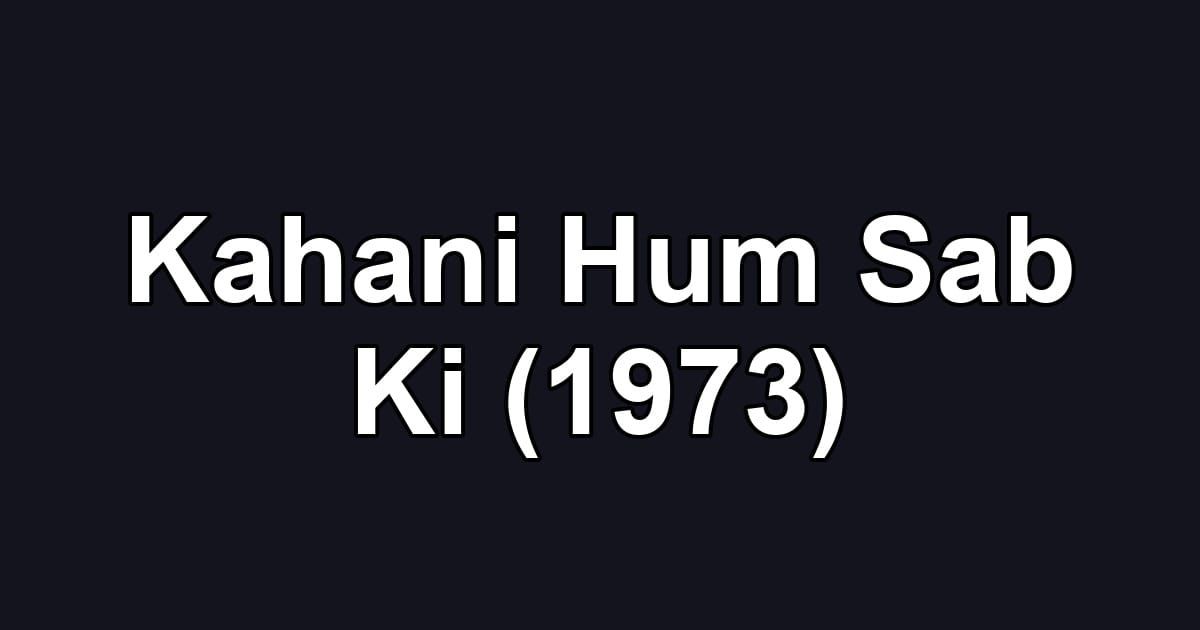 Kahani Hum Sab Ki (1973)