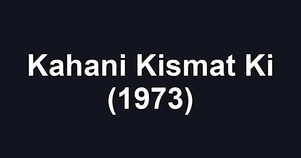 Kahani Kismat Ki (1973)