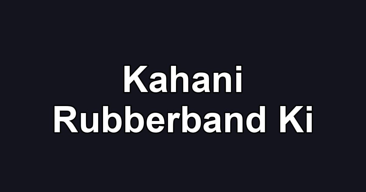 Kahani Rubberband Ki