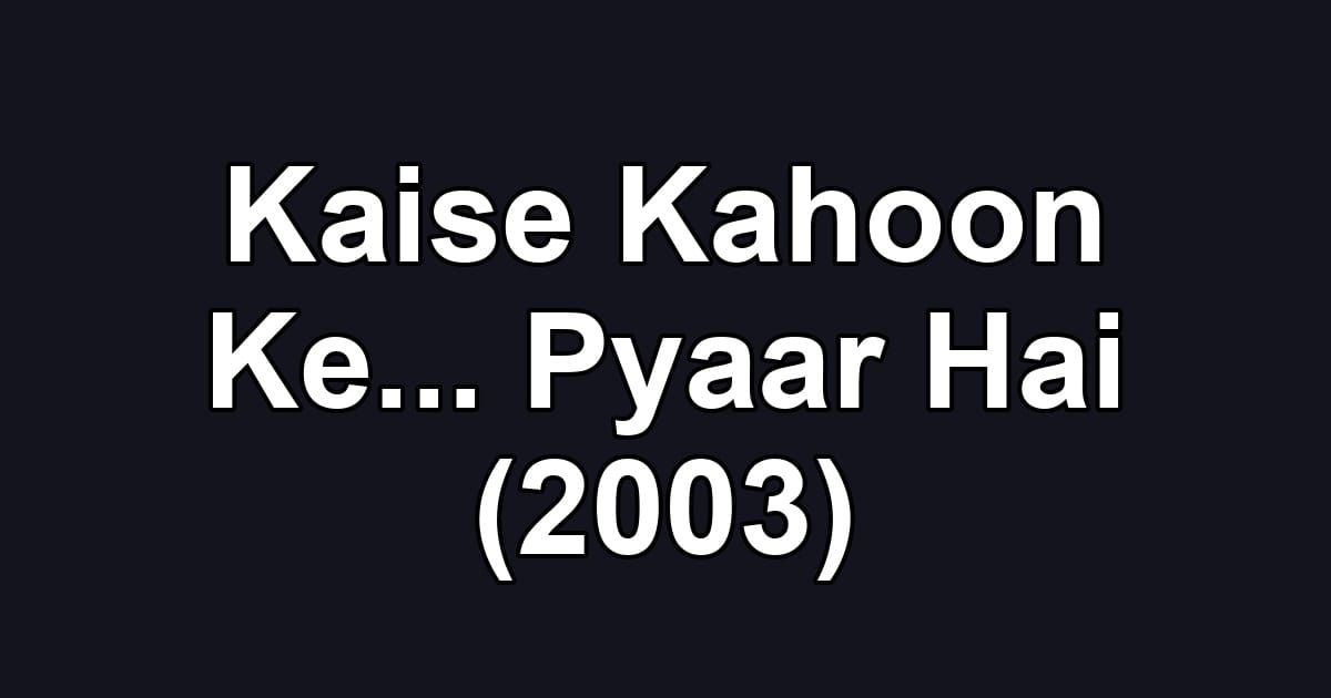 Kaise Kahoon Ke... Pyaar Hai (2003)