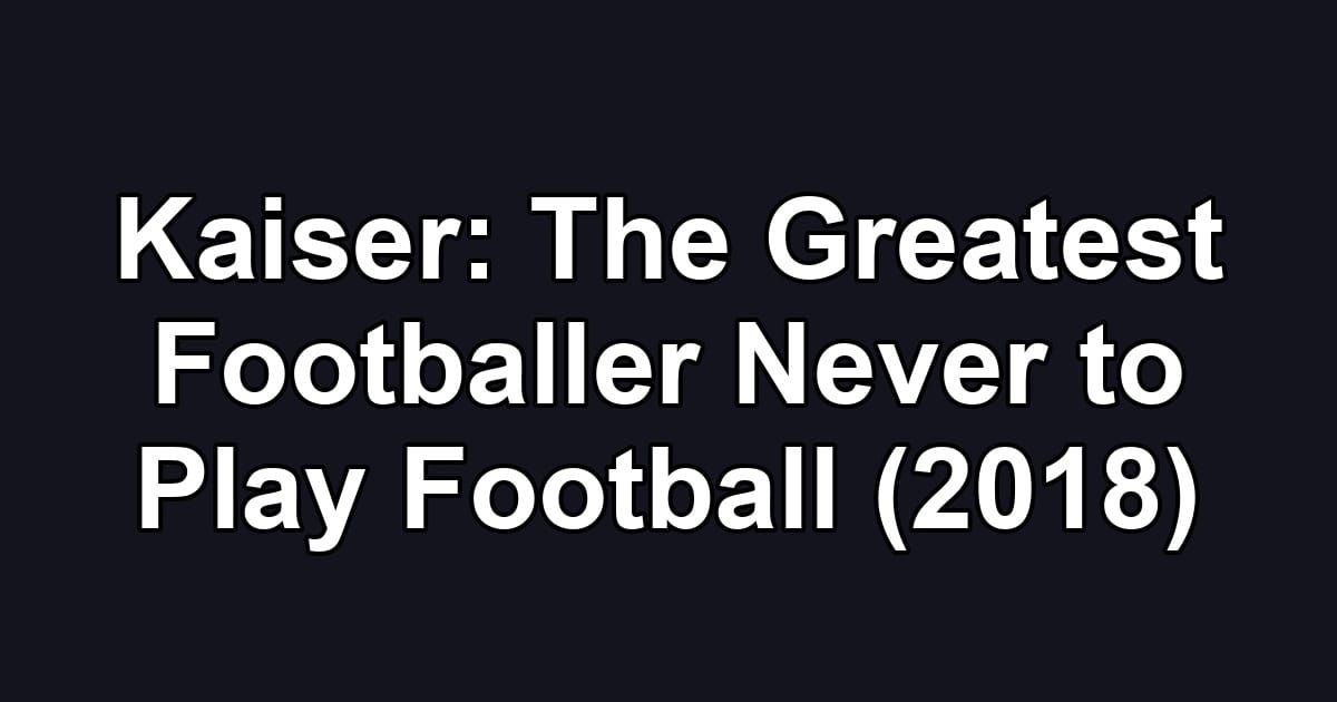 Kaiser: The Greatest Footballer Never to Play Football (2018)